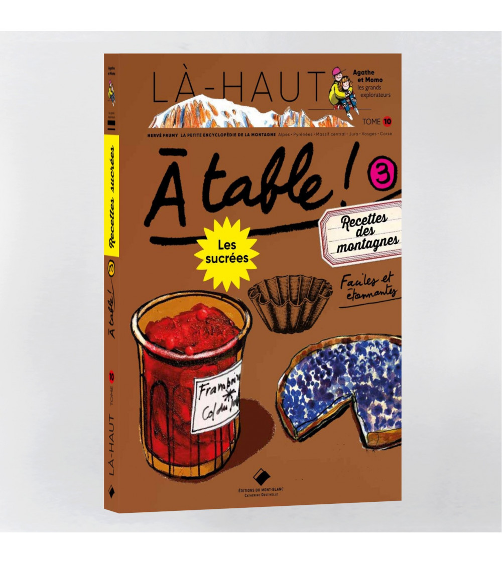 Là-haut - À table ! Recettes sucrées des montagnes